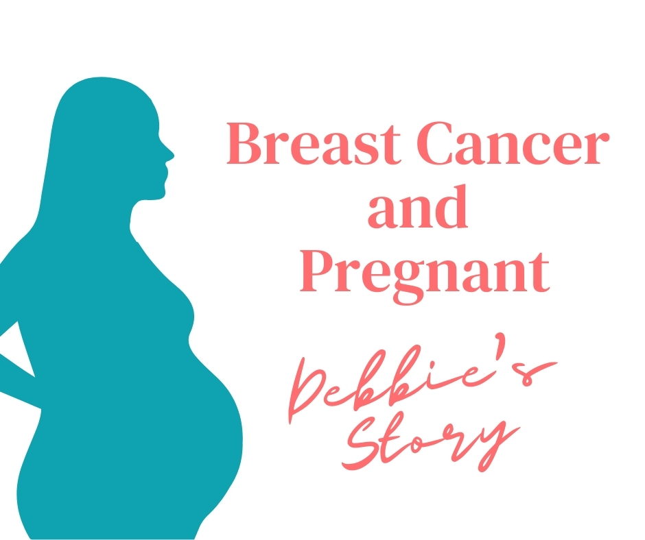 Breast Cancer and Pregnant - Debbie's Story